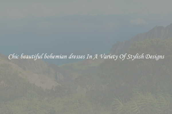 Chic beautiful bohemian dresses In A Variety Of Stylish Designs