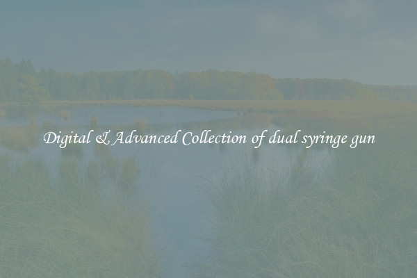 Digital & Advanced Collection of dual syringe gun