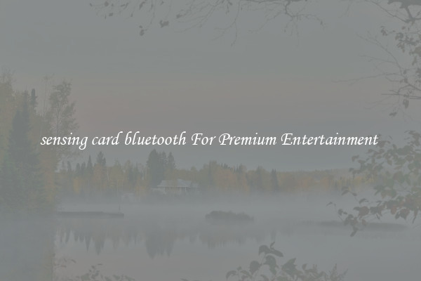 sensing card bluetooth For Premium Entertainment 