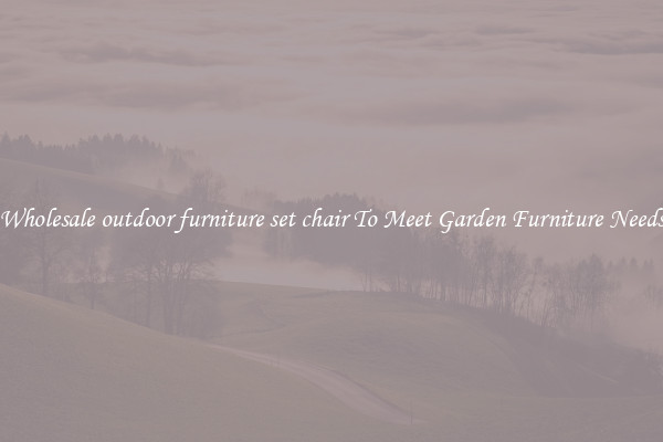 Wholesale outdoor furniture set chair To Meet Garden Furniture Needs