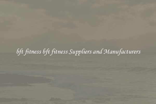 bft fitness bft fitness Suppliers and Manufacturers