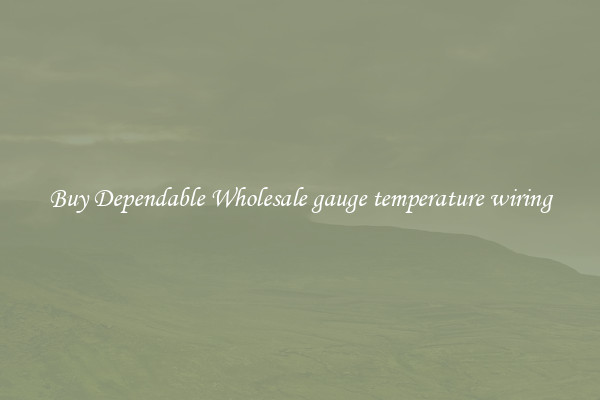 Buy Dependable Wholesale gauge temperature wiring