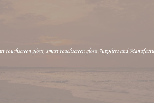 smart touchscreen glove, smart touchscreen glove Suppliers and Manufacturers