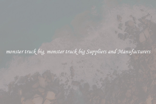 monster truck big, monster truck big Suppliers and Manufacturers