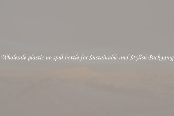 Wholesale plastic no spill bottle for Sustainable and Stylish Packaging