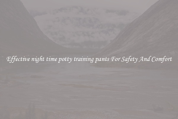 Effective night time potty training pants For Safety And Comfort