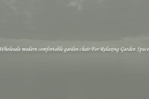 Wholesale modern comfortable garden chair For Relaxing Garden Spaces