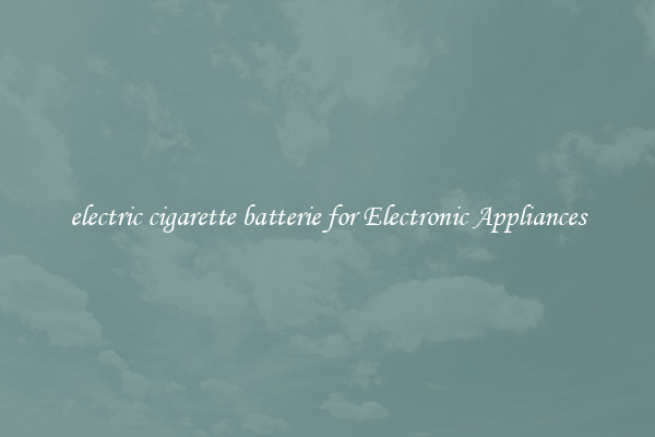 electric cigarette batterie for Electronic Appliances