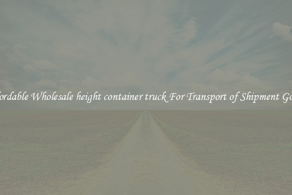 Affordable Wholesale height container truck For Transport of Shipment Goods 