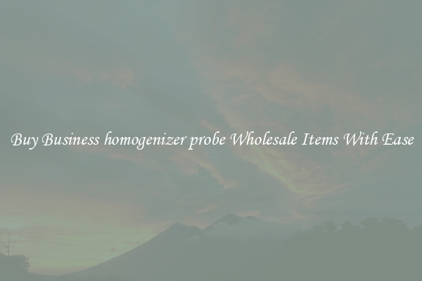 Buy Business homogenizer probe Wholesale Items With Ease