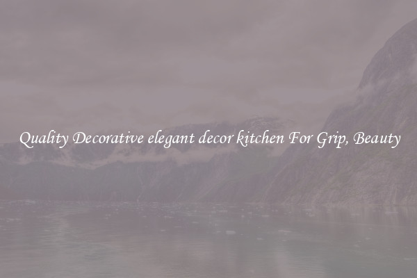 Quality Decorative elegant decor kitchen For Grip, Beauty