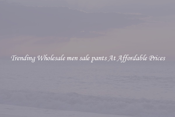 Trending Wholesale men sale pants At Affordable Prices