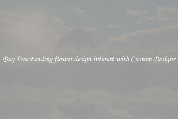 Buy Freestanding flower design interest with Custom Designs