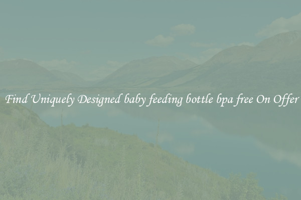 Find Uniquely Designed baby feeding bottle bpa free On Offer