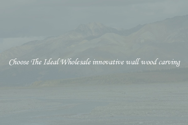 Choose The Ideal Wholesale innovative wall wood carving
