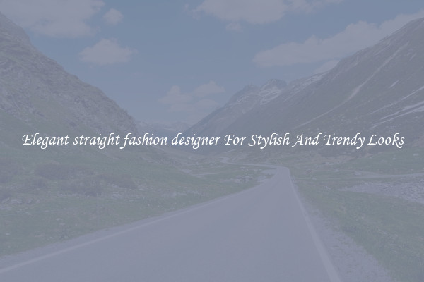 Elegant straight fashion designer For Stylish And Trendy Looks