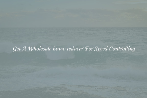 Get A Wholesale howo reducer For Speed Controlling