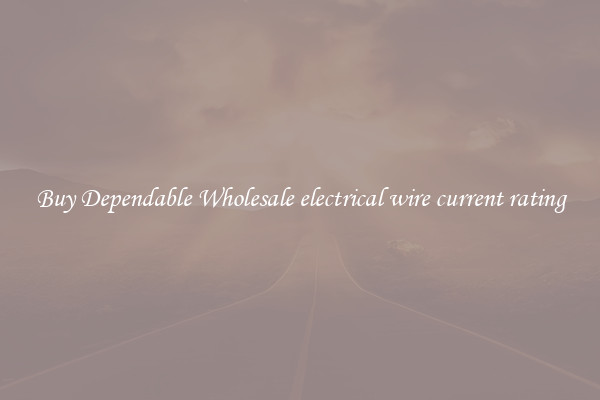Buy Dependable Wholesale electrical wire current rating