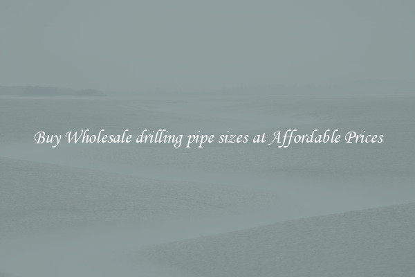 Buy Wholesale drilling pipe sizes at Affordable Prices