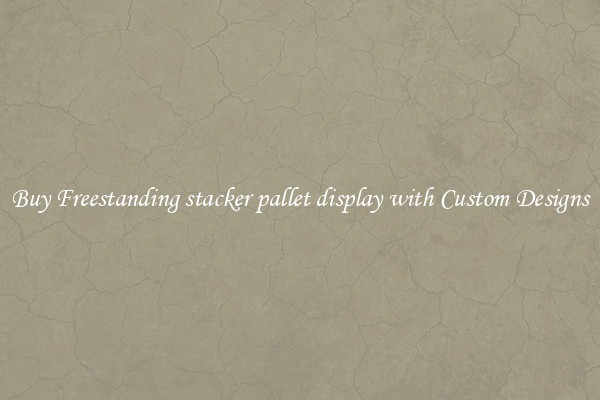 Buy Freestanding stacker pallet display with Custom Designs