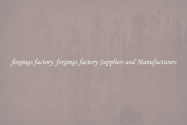 forgings factory, forgings factory Suppliers and Manufacturers