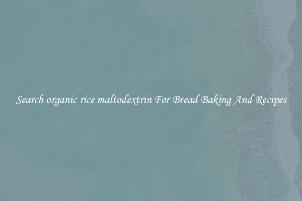 Search organic rice maltodextrin For Bread Baking And Recipes
