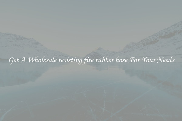 Get A Wholesale resisting fire rubber hose For Your Needs