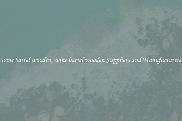 wine barrel wooden, wine barrel wooden Suppliers and Manufacturers