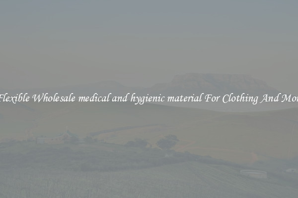 Flexible Wholesale medical and hygienic material For Clothing And More