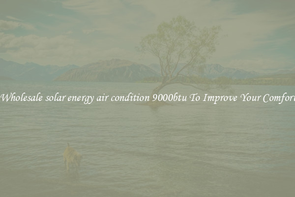 Wholesale solar energy air condition 9000btu To Improve Your Comfort