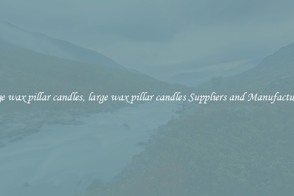 large wax pillar candles, large wax pillar candles Suppliers and Manufacturers