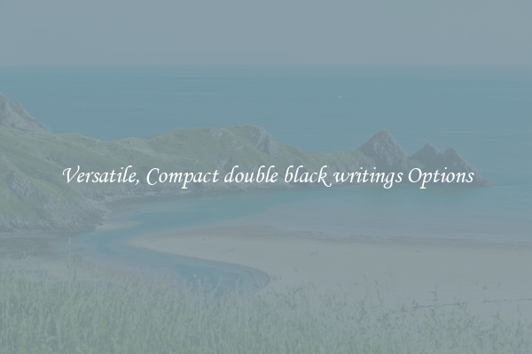 Versatile, Compact double black writings Options