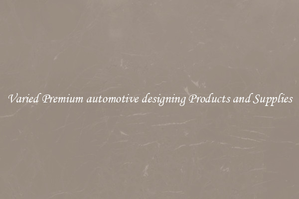 Varied Premium automotive designing Products and Supplies