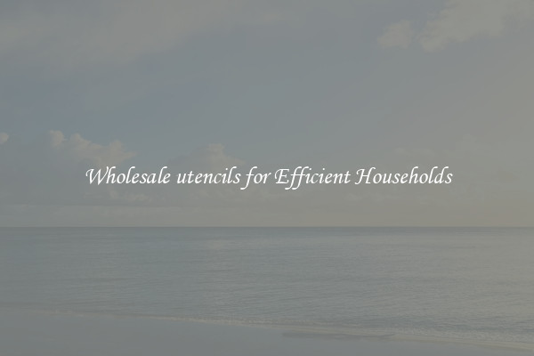 Wholesale utencils for Efficient Households