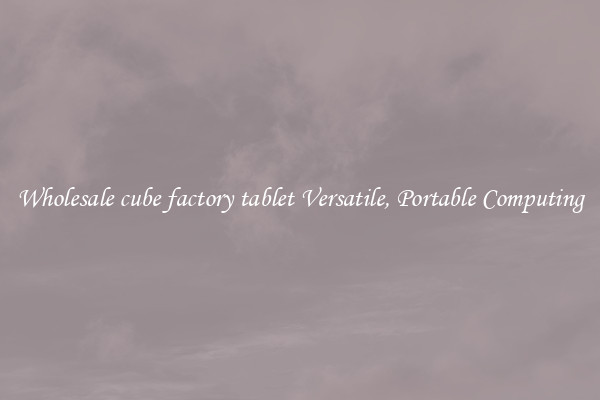 Wholesale cube factory tablet Versatile, Portable Computing