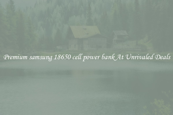 Premium samsung 18650 cell power bank At Unrivaled Deals