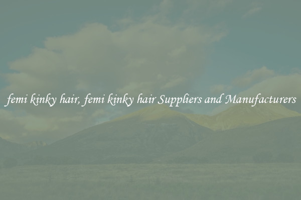 femi kinky hair, femi kinky hair Suppliers and Manufacturers