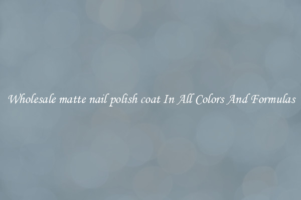 Wholesale matte nail polish coat In All Colors And Formulas