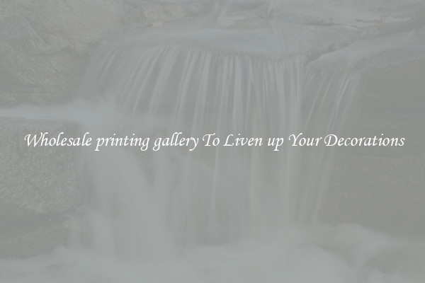 Wholesale printing gallery To Liven up Your Decorations
