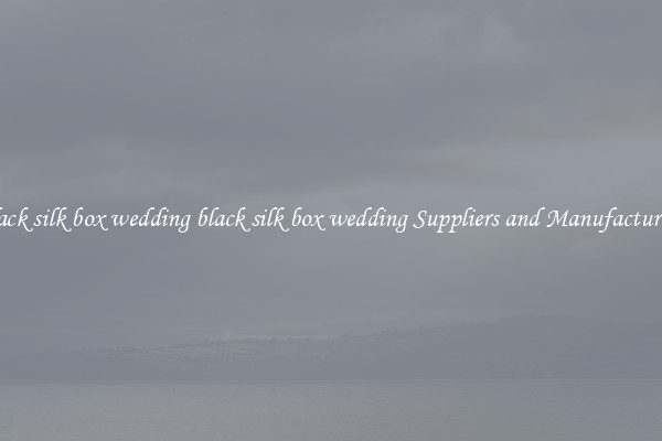 black silk box wedding black silk box wedding Suppliers and Manufacturers
