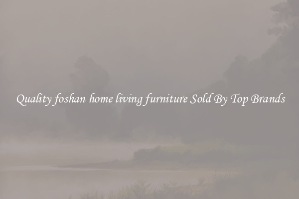 Quality foshan home living furniture Sold By Top Brands