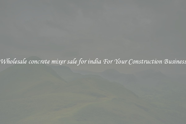 Wholesale concrete mixer sale for india For Your Construction Business