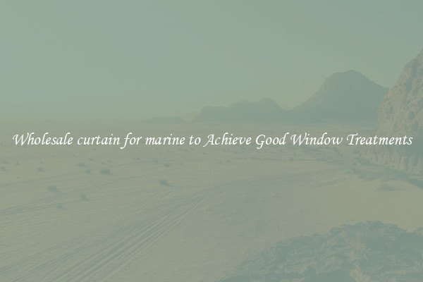 Wholesale curtain for marine to Achieve Good Window Treatments