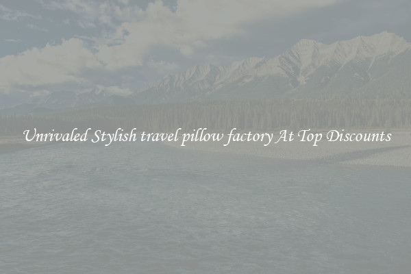 Unrivaled Stylish travel pillow factory At Top Discounts