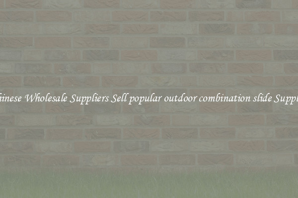 Chinese Wholesale Suppliers Sell popular outdoor combination slide Supplies