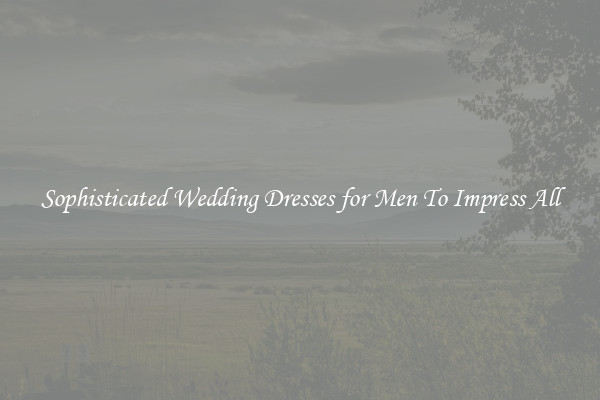 Sophisticated Wedding Dresses for Men To Impress All
