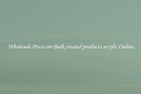 Wholesale Prices on Bulk created products acrylic Online